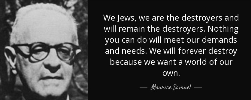 quote-we-jews-we-are-the-destroyers-and-will-remain-the-destroyers-nothing-you-can-do-will-maurice-samuel-61-46-93.jpg